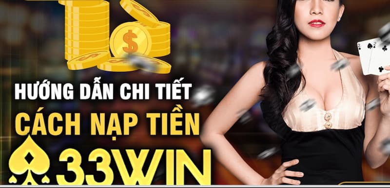 33Win Nạp Tiền – Hướng Dẫn Nhanh, Thao Tác Đơn Giản, An Toàn 6 Hướng dẫn nạp tiền