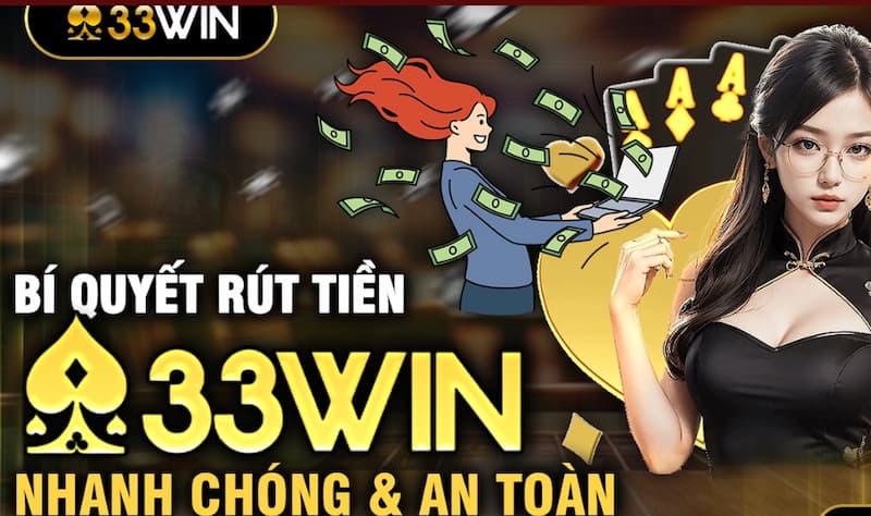 33Win Rút Tiền – Cách Rút Thưởng Nhanh, An Toàn, Dễ 2026 4 Cách rút tiền tại 33Win đa dạng
