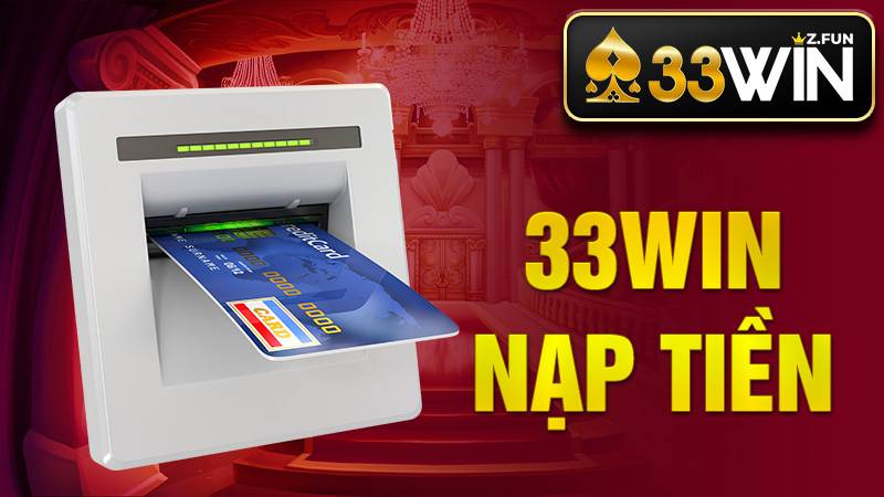 33Win Nạp Tiền – Hướng Dẫn Nhanh, Thao Tác Đơn Giản, An Toàn 1 33Win Nạp tiền
