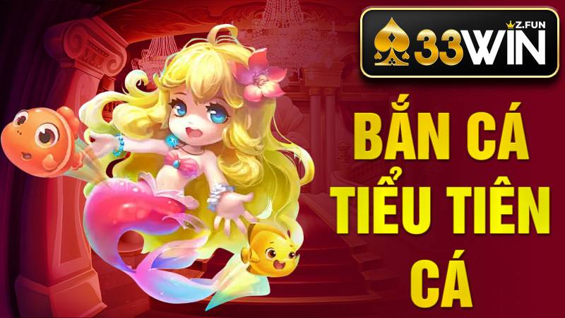Bắn Cá Tiểu Tiên Cá 33Win – Game Đổi Thưởng Online Hấp Dẫn 1 Bắn cá Tiểu Tiên Cá 33Win