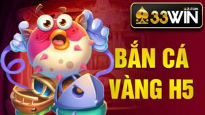 Bắn cá vàng H5 33Win