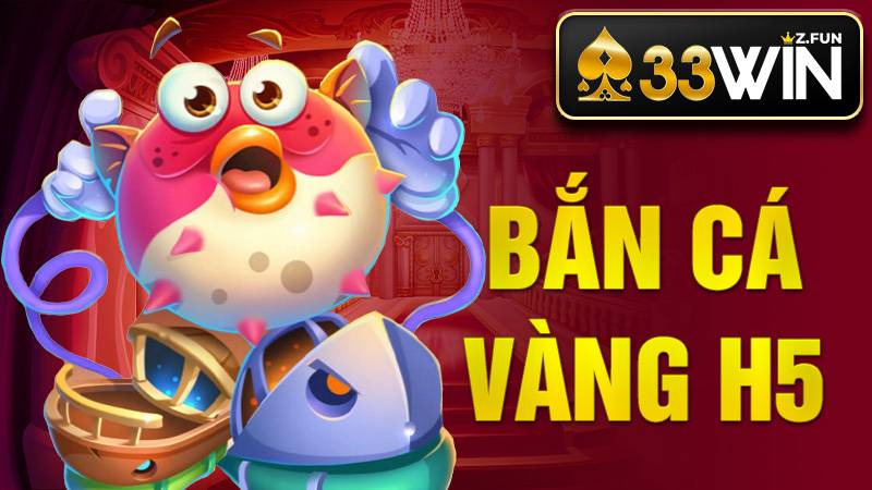 33Win Bắn Cá Vàng H5 – Game Săn Cá Đổi Thưởng Hot 2026 1 Bắn cá vàng H5 33Win